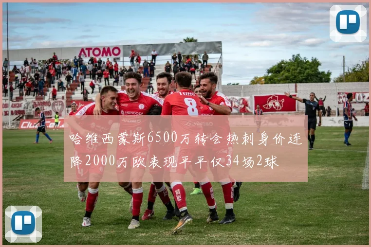 哈维西蒙斯6500万转会热刺身价连降2000万欧表现平平仅34场2球